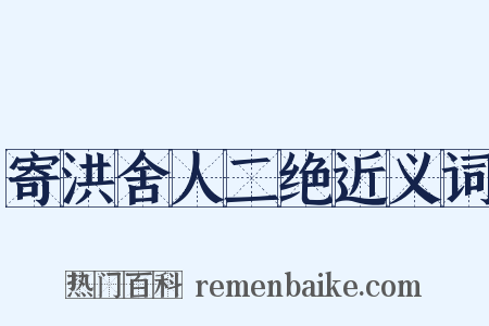 寄洪舍人二绝近义词是什么意思的图片